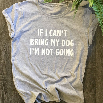 "If I Can't Bring My Dog" T-Shirt